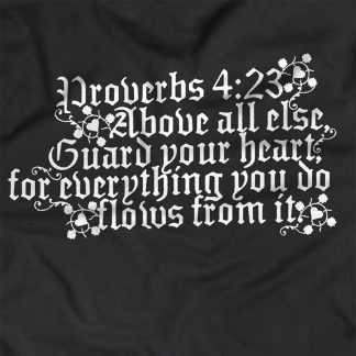 "Above all else, Guard your heart, for everything you do flows from it - Proverbs 4:23"